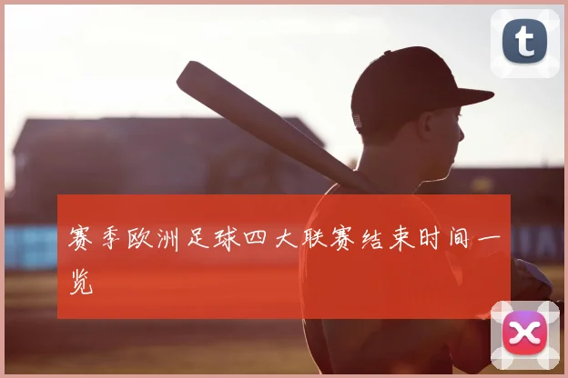 赛季欧洲足球四大联赛结束时间一览